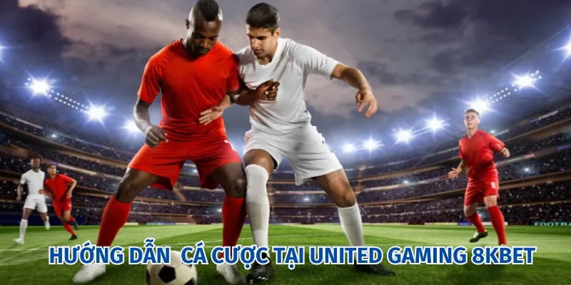 Chỉ bạn cách thức tham gia cá cược tại United Gaming 8KBET