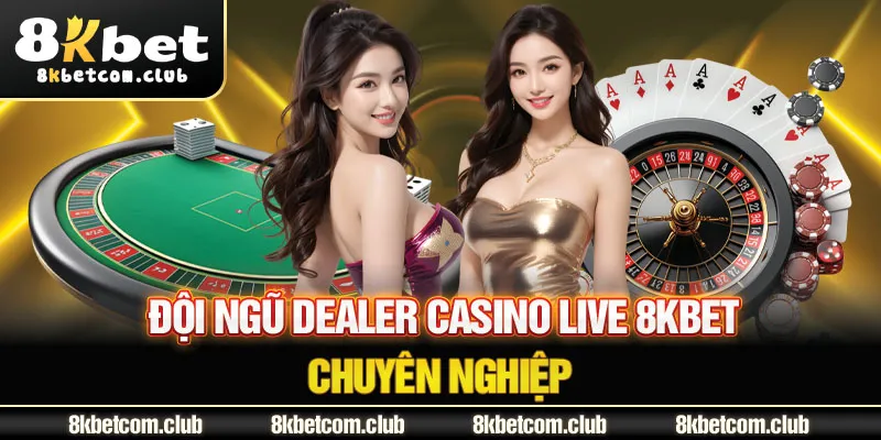 Đội ngũ dealer casino live 8Kbet chuyên nghiệp 