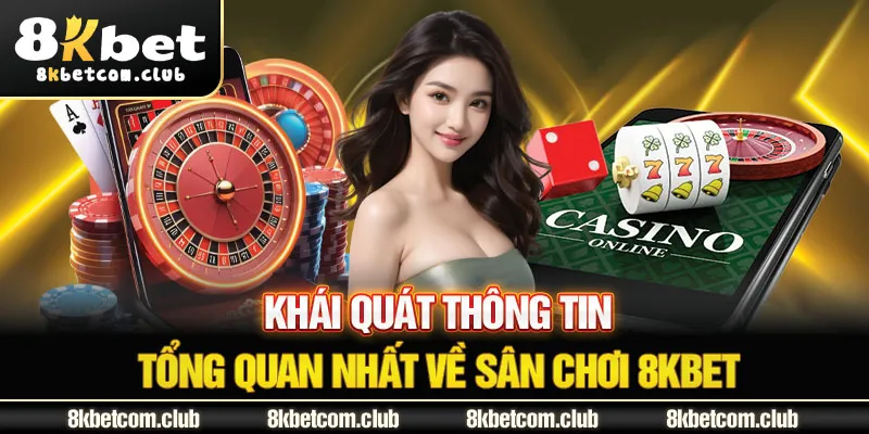 Khái quát thông tin tổng quan nhất về sân chơi 8kbet