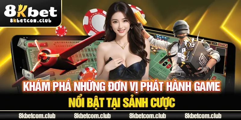 Khám phá những đơn vị phát hành game nổi bật tại sảnh cược