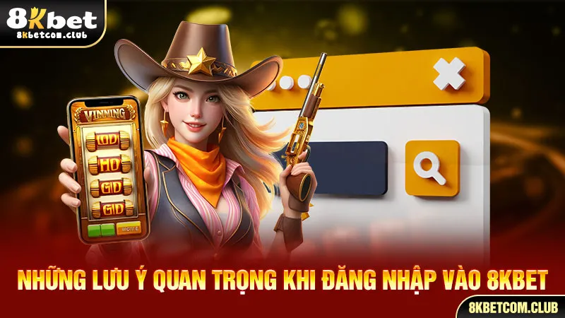 Những lưu ý quan trọng khi đăng nhập vào 8Kbet