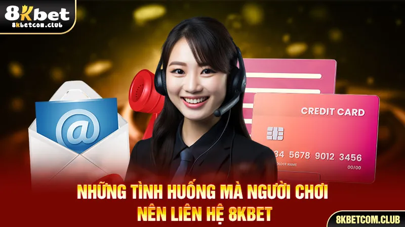 Những tình huống mà người chơi nên liên hệ 8KBET