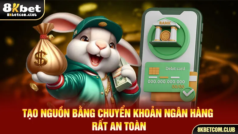 Tạo nguồn bằng chuyển khoản ngân hàng rất an toàn